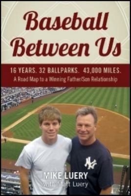 Matt Luery: Baseball Between Us 16 Years 32 Ballparks 43000 Miles A Road Map To A Winning Fatherson Relationship (2012, Sleuth Publishing)
