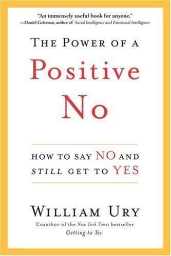 William Ury: The Power of a Positive No: How to Say No and Still Get to Yes