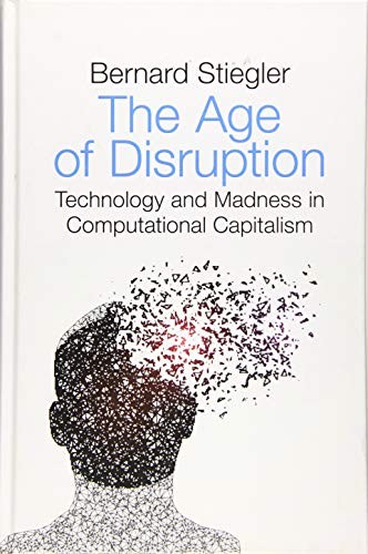Bernard Stiegler: The Age of Disruption (Hardcover, 2019, Wiley-Interscience, Polity)