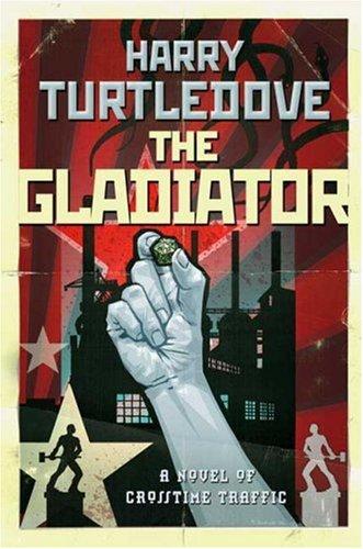 Harry Turtledove: The Gladiator (Crosstime Traffic) (Hardcover, 2007, Tor Books)