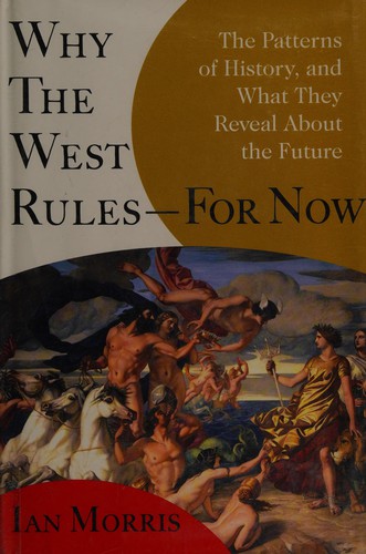 Ian Morris: Why the West Rules - For Now (2011, McClelland & Stewart)
