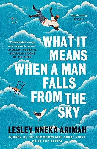 Lesley Nneka Arimah: What It Means When A Man Falls From The Sky: The most acclaimed short story collection of the year (2018, Tinder Press)