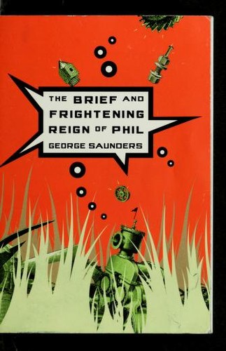 George Saunders: The brief and frightening reign of Phil (2005, Riverhead Books)