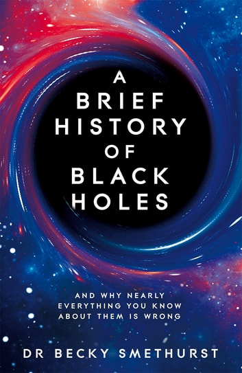 Rebecca Smethurst: A Brief History of Black Holes (2022, Pan Macmillan)
