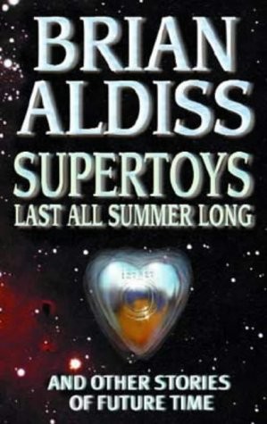 Brian W. Aldiss: Supertoys Last All Summer Long : And Other Stories of Future Time (2001, Time Warner Books Uk)