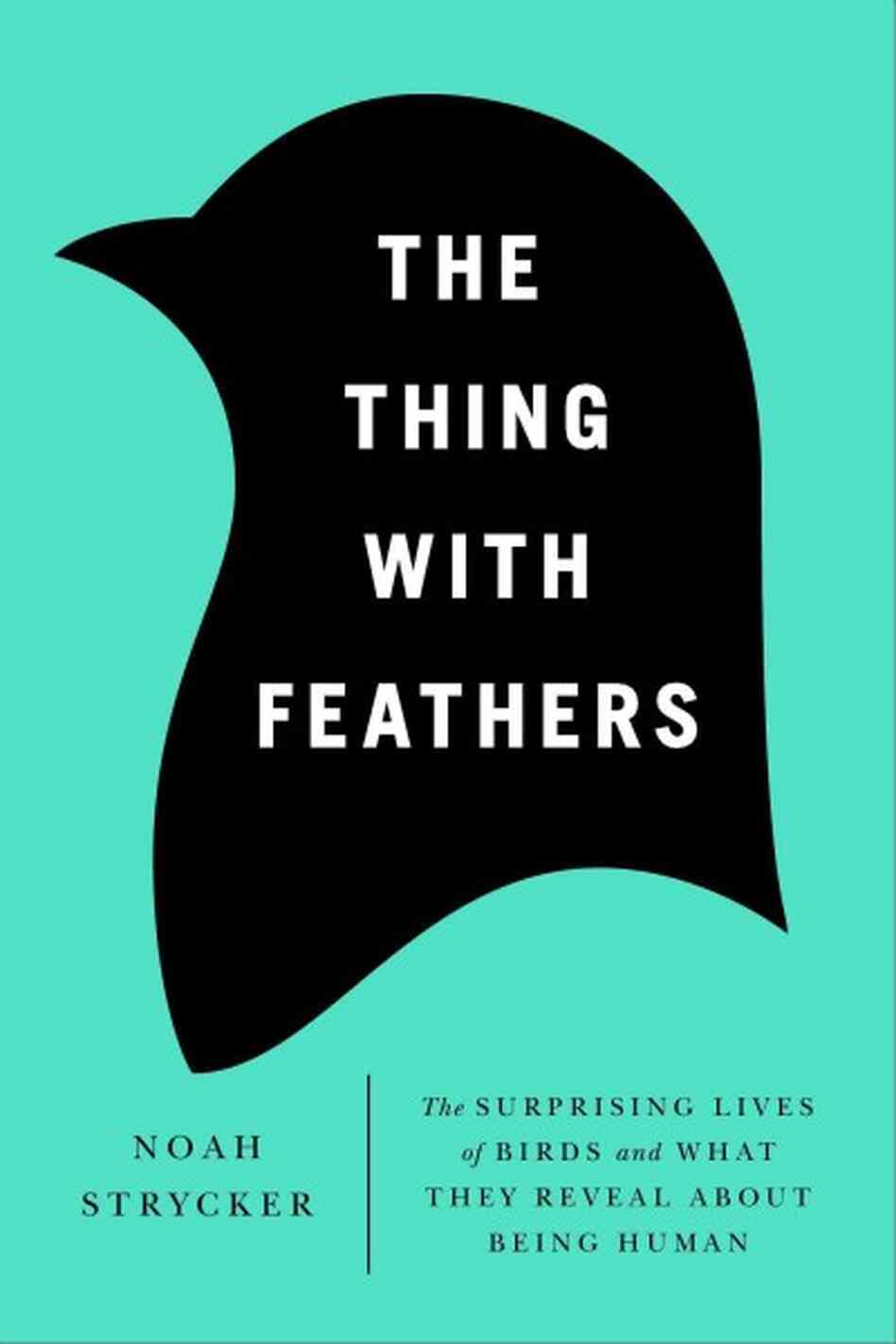 Noah K. Strycker: The Thing with Feathers (2014, Riverhead Books)