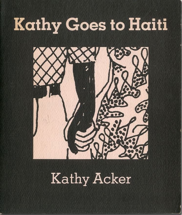 Kathy Acker: Kathy goes to Haiti. (1978, Rumour Publications)