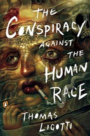 Thomas Ligotti: The Conspiracy against the Human Race (2018, Penguin Books)