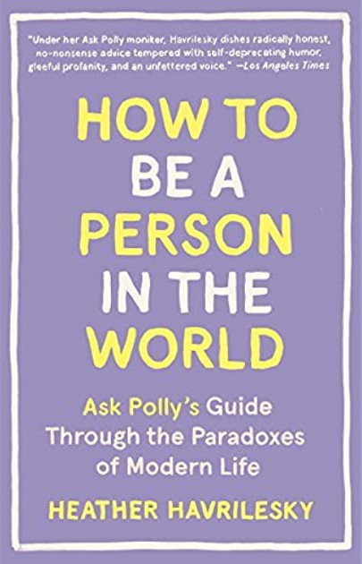 Heather Havrilesky: How to Be a Person in the World (2016)