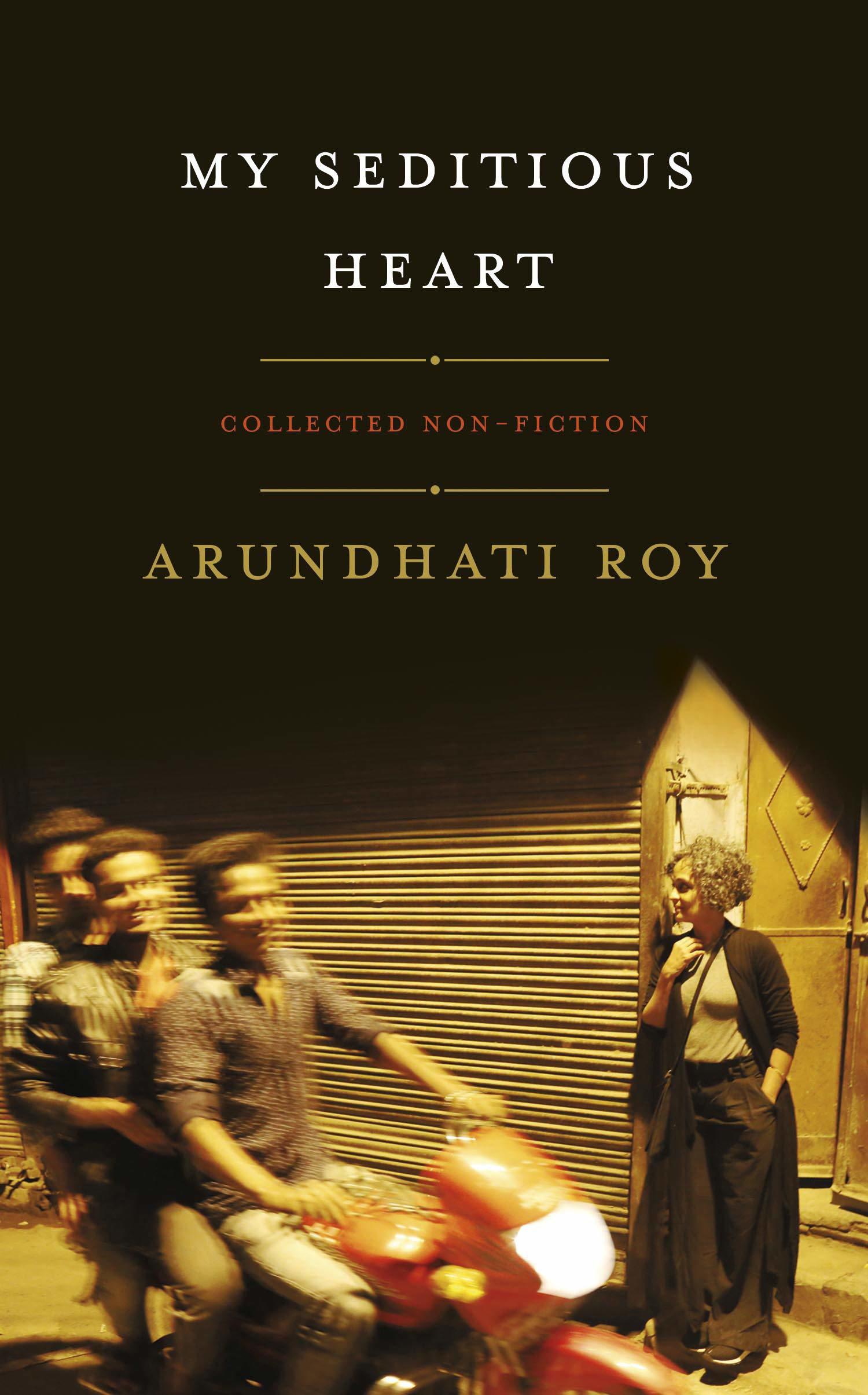 Arundhati Roy: My Seditious Heart (2019, Haymarket Books)