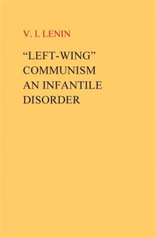 Vladimir Ilich Lenin: "Left-Wing" Communism, an Infantile Disorder (2016, CreateSpace Independent Publishing Platform)