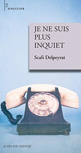 Scali Delpeyrat: Je ne suis plus inquiet (Paperback, 2020, Actes Sud, ACTES SUD)