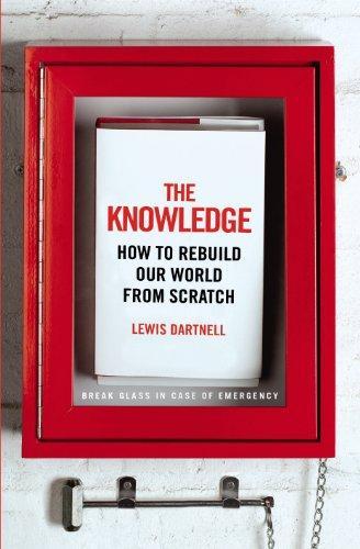 Lewis Dartnell: The Knowledge : How to Rebuild our World from Scratch (2014)
