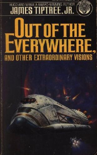 James Tiptree Jr.: Out of the Everywhere, and Other Extraordinary Visions (Paperback, 1981, Ballantine)