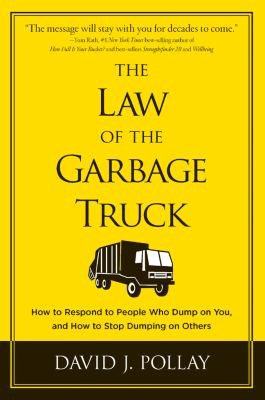 David J. Pollay: The Law Of The Garbage Truck How To Respond To People Who Dump On You And How To Stop Dumping On Others (2010, Sterling)