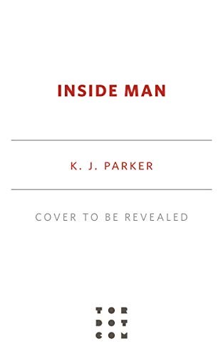 K. J. Parker: Inside Man (2021, Tordotcom)