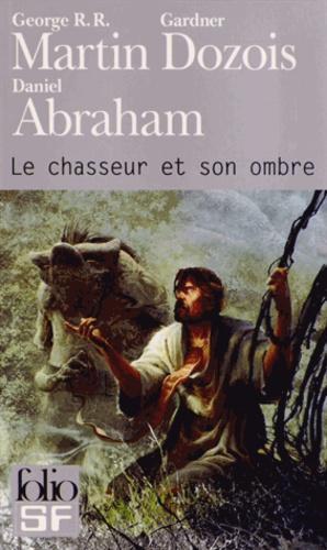 Gardner Dozois, George R.R. Martin, Daniel Abraham: Le chasseur et son ombre (French language, Éditions Gallimard)