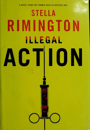 Stella Rimington: Illegal Action (Hardcover, 2008, Knopf)