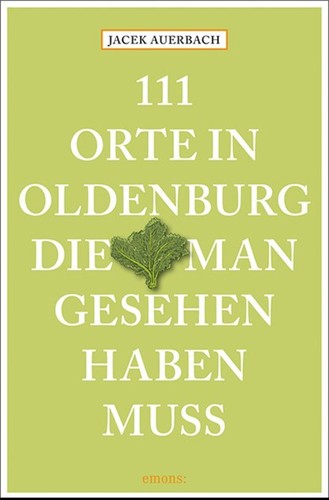 Jacek Auerbach: 111 Orte in Oldenburg, die man gesehen haben muss (2018, emons)