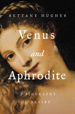 Bettany Hughes: Venus and Aphrodite (2020, Basic Books)