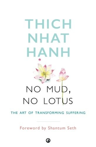 Thích Nhất Hạnh: No Mud, No Lotus: The Art of Transforming Suffering (2017, Aleph Book Company)