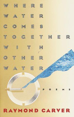 Raymond Carver: Where water comes together with other water (1986, Vintage Books)