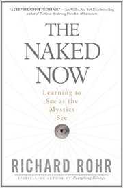 Richard Rohr: The Naked Now: Learning to See as the Mystics See (2009, Crossroad Pub. Co.)