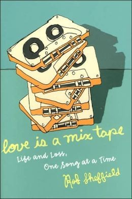 Rob Sheffield: Love Is a Mix Tape (Hardcover, 2007, Crown)