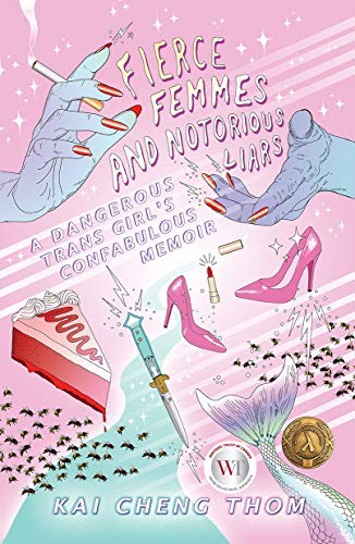 Kai Cheng Thom: Fierce Femmes and Notorious Liars: A Dangerous Trans Girl's Confabulous Memoir (2016, Metonymy Press)