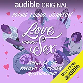 Sophie Lucido Johnson: Love Without Sex: Stories on the Spectrum of Modern Relationships (AudiobookFormat, Audible Originals, LLC.)