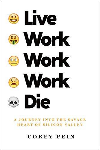 Corey Pein: Live Work Work Work Die: A Journey into the Savage Heart of Silicon Valley (2018)