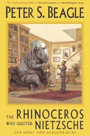 Peter S. Beagle: The Rhinoceros Who Quoted Nietzsche and Other Odd Acquaintances (Paperback, 2003, Tachyon Publications)