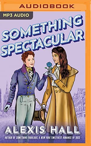 Alexis Hall, Robyn Holdaway: Something Spectacular (AudiobookFormat, 2023, Brilliance Audio)