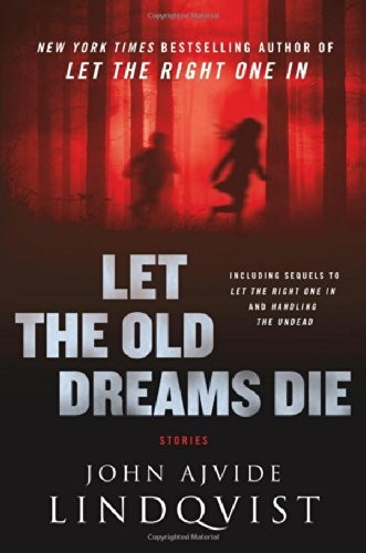 John Ajvide Lindqvist: Let the Old Dreams Die (2013, Thomas Dunne Books)