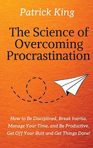 Patrick King: The Science of Overcoming Procrastination (Paperback, 2018, CreateSpace Independent Publishing Platform)