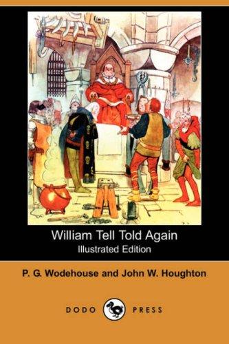 P. G. Wodehouse, John W. Houghton: William Tell Told Again (Illustrated Edition) (Dodo Press) (Paperback, 2007, Dodo Press)
