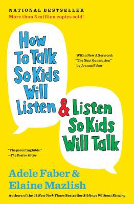 Adele Faber, Elaine Mazlish: How to Talk So Kids Will Listen and Listen So Kids Will Talk (2012, Scribner)