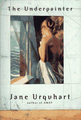 Jane Urquhart: The underpainter (1997, Viking)