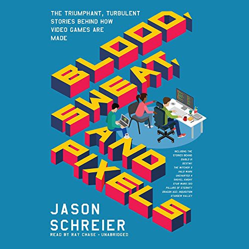 Jason Schreier: Blood, Sweat, and Pixels (2017, Harpercollins, HarperCollins Publishers and Blackstone Audio)