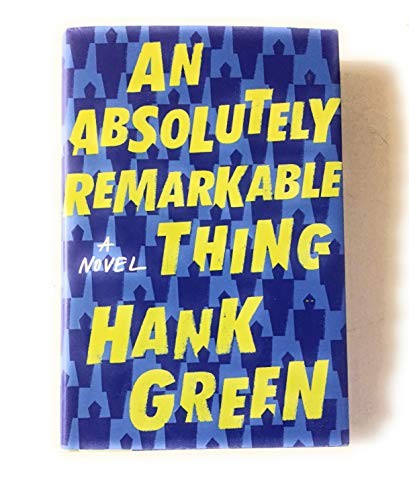John Scalzi, Hank Green: An Absolutely Remarkable Thing A Novel (Hardcover, 2018, Penguin Random House LLC)