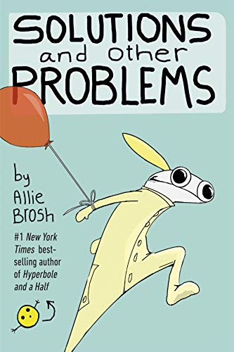 Allie Brosh: Solutions and Other Problems (2020, Penguin Random House)