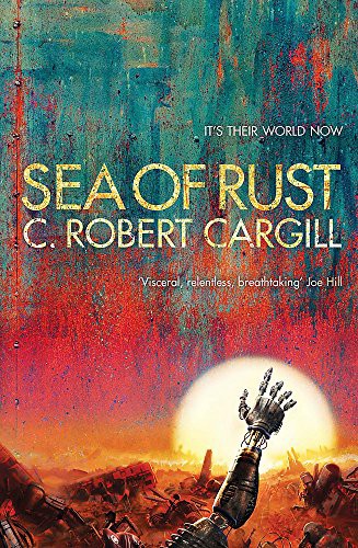 C. Robert Cargill: Sea of Rust (Paperback, Orion Publishing Co)
