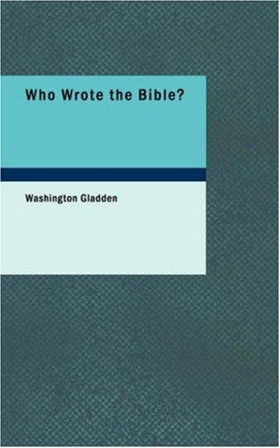 Washington Gladden: Who Wrote the Bible? (Paperback, 2006, BiblioBazaar)