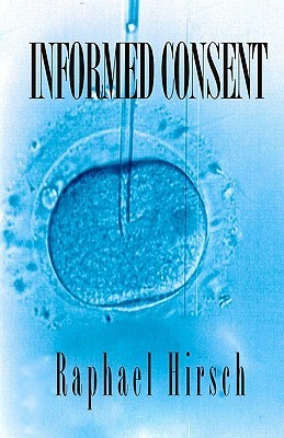 Raphael Hirsch: Informed Consent (2010, CreateSpace Independent Publishing Platform)