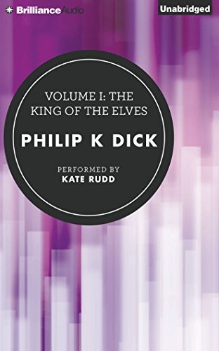 Philip K. Dick: Volume I: The King of the Elves (The Collected Stories of Philip K. Dick) (2015, Brilliance Audio)