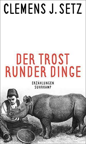 Clemens J. Setz, Clemens J. Setz: Der Trost runder Dinge Erzählungen (Hardcover, German language, 2019, Suhrkamp Verlag AG)