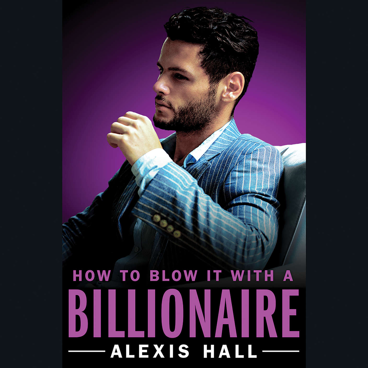 Alexis Hall: How to Blow It with a Billionaire (2017, Grand Central Publishing)