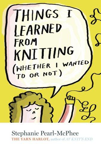 Stephanie Pearl-McPhee: Things I Learned From Knitting (Whether I Wanted To or Not) (Hardcover, 2008, Storey Publishing, LLC)