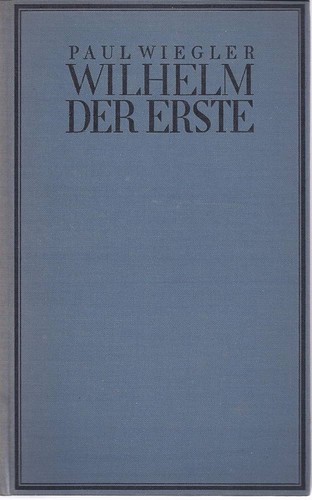 Paul Wiegler: Wilhelm der Erste (German language, 1927, Avalun-Verlag)