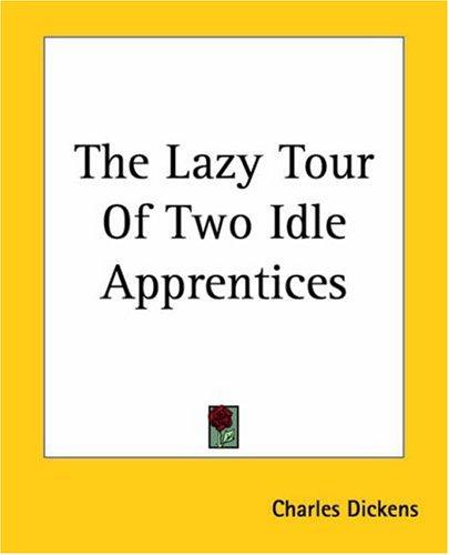 Charles Dickens: The Lazy Tour Of Two Idle Apprentices (Paperback, 2004, Kessinger Publishing)